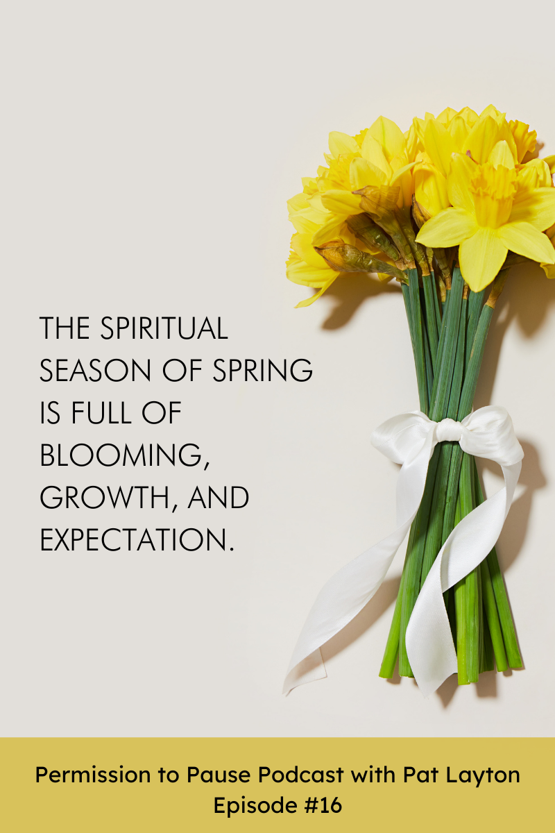 Spring–A Spiritual Season of BLOOM! (Permission to Pause Episode 16–Transcript)